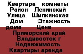 Квартира 3 комнаты › Район ­ Ленинский › Улица ­ Шилкинская › Дом ­ 3 › Этажность дома ­ 9 › Цена ­ 23 000 - Приморский край, Владивосток г. Недвижимость » Квартиры аренда   . Приморский край